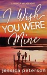 I Wish You Were Mine: A Single Dad/Nanny/Accidental Pregnancy Romance - Jessica Peterson - 9798873963096