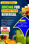 Juicing for Diabetes Reversal: Quick, Easy Recipes To Manage And Reverse Type 1 And Type 2 Diabetes - Leona Butler - 9798874203535