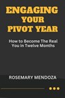 Engaging Your Pivot Year: How To Become The Real You in Twelve Months - Rosemary Mendoza - 9798874217815