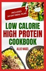 Low Calorie High Protein Cookbook: Quick, Easy, Low Fat, Low Carb Diet Recipes and Meal Prep to Lose Weight for Beginners - Allie Nagel - 9798874443412
