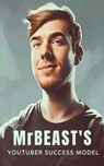 MrBeast and The YouTuber Success Model: Strategies, Creativity, and Insights for becoming a Successful YouTube Influencer - Southerland Publishing - 9798874462512