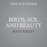 Birds, Sex & Beauty: The Extraordinary Implications of Charles Darwin's Strangest Idea -  - 9798874877651