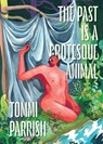The Past is a Grotesque Animal - Tommi Parrish - 9798875001321