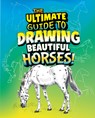 The Ultimate Guide to Drawing Beautiful Horses! - Kathryn Clay - 9798875256868