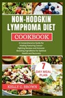 Non-Hodgkin Lymphoma Diet Cookbook: A Comprehensive Guide for Healing Featuring Cancer-Fighting Recipes and Immune-Boosting Ingredients for Optimal He - Kelly C. Brown - 9798875545283