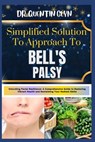 Simplified Solution Approach To BELL'S PALSY: Unlocking Facial Resilience: A Comprehensive Guide to Restoring Vibrant Health and Reclaiming Your Radia - Quentin Glyn - 9798875599392