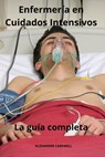 Enfermería en Cuidados Intensivos - La guía completa - Alexandre Carewell - 9798875663581