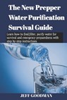The new prepper water purification survival guide: Learn how to find, filter, purify water for survival and emergency preparedness with step by step i - Jeff Goodman - 9798875908989