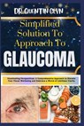 Simplified Solution Approach To GLAUCOMA: Illuminating Perspectives: A Comprehensive Approach to Elevate Your Visual Wellbeing and Embrace a World of - Quentin Glyn - 9798875929540