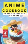 Anime cookbook: 75 recipes inspired by anime - Himanshu Patel - 9798876098139