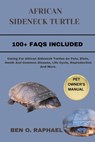 African Sideneck Turtle: Caring For African Sideneck Turtles As Pets, Diets, Heath And Common Disease, Life Cycle, Reproduction And More. - Ben O. Raphael - 9798876099341