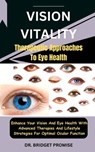 Vision Vitality: Therapeutic Approaches To Eye Health: Enhance Your Vision And Eye Health With Advanced Therapies And Lifestyle Strateg - Bridget Promise - 9798876113498