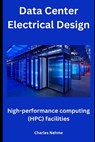 Data Center Electrical Design: high-performance computing (HPC) facilities - Charles Nehme - 9798876212177