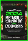 The Supercharged Metabolic Confusion Diet for Endomorphs: Lose weight effortlessly with tasty recipes, a list of healthy foods, a cookbook, and a 30-d - Vincent John Walker - 9798876230997