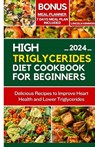 High Triglycerides Diet Cookbook for Beginners: Delicious Recipes to improve Heart Health and Lower Triglycerides - KIMMONS,  Lincoln - 9798876335814