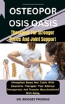 Osteoporosis Oasis: Therapies For Stronger Bones And Joint Support: Strengthen Bones And Joints With Innovative Therapies That Address Ost - Bridget Promise - 9798876412041