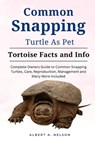 Common Snapping Turtle as Pet: Complete owners guide to common snapping turtle, care, reproduction, management and many more included - Albert A. Nelson - 9798876488459