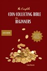 The Complete Coin Collecting Bible for Beginners: Your Go-to Guide to Discover, Identify, and Value Coins! A Beginner's Guide to Identifying, Valuing, - Clara Higgins - 9798876609632