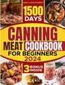 Canning meat cookbook for beginners: 1500-Day Recipes, Your Guide to Safe, Affordable, Long-Term Meat Storage, Sustainable Home Canning Practices and - MONTGOMERY,  Gina S. - 9798876721808