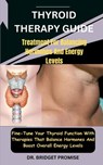 Thyroid THERAPY GUIDE: Treatment For Balancing Hormones And Energy Levels: Fine-Tune Your Thyroid Function With Therapies That Balance Hormon - Bridget Promise - 9798876927767