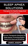Sleep Apnea Solutions: Therapies For Restful Sleep And Breathing Ease: Discover Therapeutic Solutions For Sleep Apnea, Promoting Restful Slee - James Joseph - 9798876934475