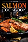 The Ultimate Salmon Cookbook: Delicious Recipes For Salmon Lovers, Any Occasion - Carla Hutson - 9798877024588