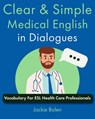 Clear & Simple Medical English in Dialogues: Vocabulary For ESL Health Care Professionals - Jackie Bolen - 9798877073623
