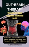 Gut-Brain THERAPY: Therapies For Mood Regulation And Mental Health: Explore The Connection Between Gut Health And Mental Well-Being, With - Bridget Promise - 9798877115521
