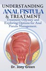 Understanding Anal Fistula & Treatment: Treatment Odyssey and Exploring Options for Anal Fistula Management. - Joey Green - 9798877159945