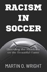 Racism in Soccer - Martin O Wright - 9798877317727