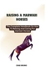 Marwari Horses: The Complete Handbook On How To Raising And Caring For Marwari Horses - Chad Bruno - 9798877351660