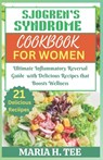 Sjogren's Syndrome Diet Cookbook for Women: Ultimate Inflammatory Reversal Guide with Delicious Recipes that Boosts Wellness - Maria H. Tee - 9798877383197