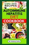 Autoimmune Hepatitis Diet Cookbook: Easy Delicious Anti-Inflammatory Recipes to Prevent and Manage Liver Diseases - Kimberly Carlos - 9798877395961