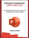 Microsoft PowerPoint User Guide 2024: A Step-By-Step Practical Guide for Beginner and Advanced Users - SHERER,  Charles - 9798877488380