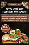 Fatty Liver Diet Foods List for Seniors: The complete pocket guide of Delectable Recipes to Craft Your Personalized Liver Diet and Embrace a Liver-Fri - Felicia O. Pace - 9798877491076
