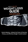Weight Loss Guide for Men 2024: Calorie Mastery, Unleash the Power of Exercise, Fitness, and Effortless Weight Transformation! - Keith S. Miller - 9798877823259