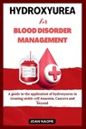Hydroxyurea for blood disorder management: A guide in the application of hydroxyurea in treating sickle cell Anaemia, Cancers and beyond - Joan Naomi - 9798878188074