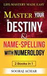 Master Your DESTINY And NAME-SPELLING With Numerology: "2 Books in 1" - Life-Mastery Made Easy - Sooraj Achar - 9798878189224