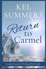 Return to Carmel (Seaside Dreams & Wishing Wells Book 1): A Second Chance, Starting Over, Later-in-Life, Small Town Romance - Kel Summers - 9798878197342