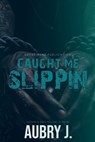Caught Me Slippin' - Aubry J - 9798878210928