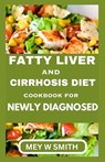 Fatty Liver and Cirrhosis Diet Cookbook for Newly Diagnosed - Mey W. Smith - 9798878217255