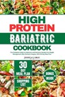 High Protein Bariatric Cookbook: The Complete Guide to Nutritious and Delicious Recipes For Weight Management After Bariatric Surgery, With 30 Day Mea - Joshua S. Gray - 9798878241304