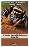 Diving Into the World of Jumping Spider: A Step by Step Guide To Jumping Spider Care - Brenda Louis - 9798878336147