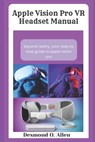 Apple Vision Pro VR Headset Manual: Beyond Reality - Desmond O. Allen - 9798878382410