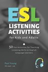ESL Listening Activities for Kids and Adults: 50 Fun Activities for Teaching Listening Skills to English Language Learners - Paul Young - 9798878385893
