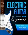 Electric Guitar For Beginners: Learn to Play Essential Rock Riffs - Frederick Johnson - 9798878551144