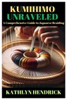 Kumihimo Unraveled: A Comprehensive Guide to Japanese Braiding - HENDRICK,  Kathlyn - 9798878568548