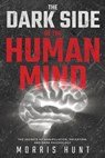 The Dark Side of the Human Mind: The Secrets of Manipulation, Deception, and Dark Psychology - Morris Hunt - 9798878570121