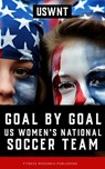 Goal by Goal: The Rise of the U.S. Women's National Soccer Team (USWNT) - Fitness Research Publishing - 9798878658300