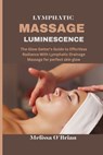 Lymphatic Massage Luminescence: The Glow Getter's Guide to Effortless Radiance With Lymphatic Drainage Massage for perfect skin glow - Melissa O'Brian - 9798878658607